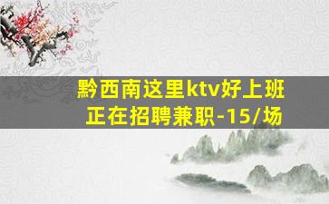 黔西南这里ktv好上班正在招聘兼职-15/场
